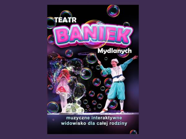 - Teatr Baniek Mydlanych - Tajemnica Bańki Szczęścia, Poznań